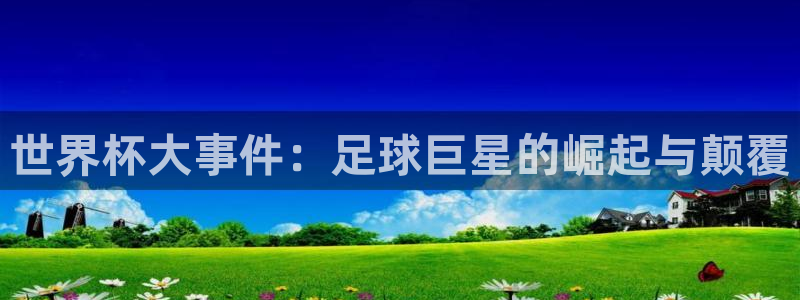 世界杯预选赛：世界杯大事件：足球巨星的崛起与颠覆